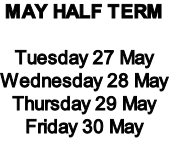 MAY HALF TERM

Tuesday 27 May
Wednesday 28 May
Thursday 29 May
Friday 30 May

