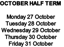 OCTOBER HALF TERM

Monday 27 October
Tuesday 28 October
Wednesday 29 October
Thursday 30 October
Friday 31 October
