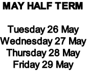 MAY HALF TERM

Tuesday 26 May
Wednesday 27 May
Thursday 28 May
Friday 29 May

